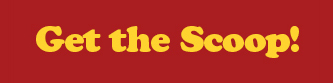 Get the Scoop!